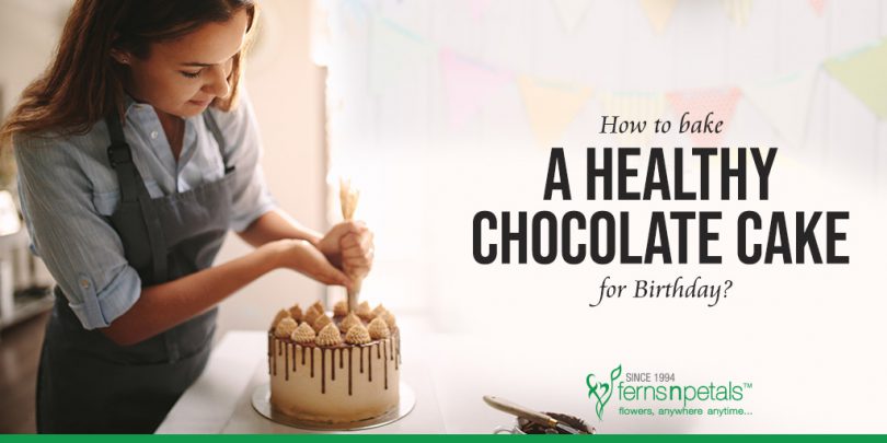 How to Bake a Healthy Chocolate Cake for Birthday?