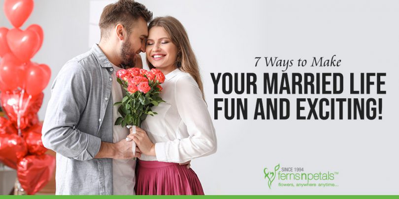 7 Ways to Make Your Married Life Fun and Exciting!