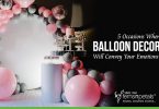 5 Occasions When Balloon Decoration Will Convey Your Emotions Flawlessly