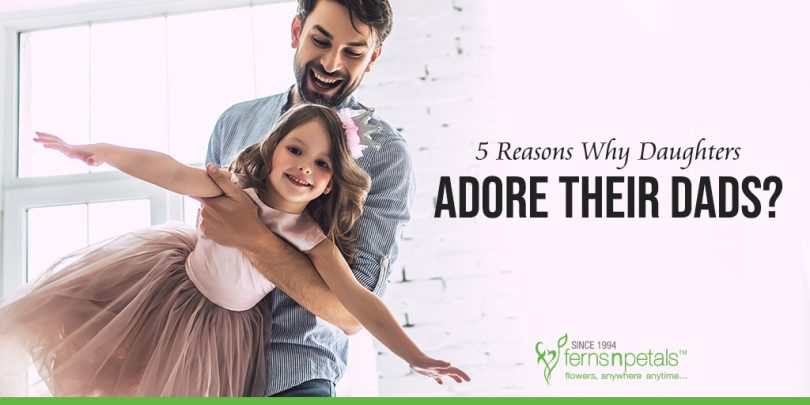 5 Reasons Why Daughters Adore Their Dads