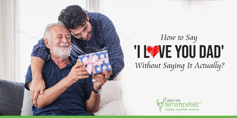 How to Say 'I Love You Dad' Without Saying It Actually?